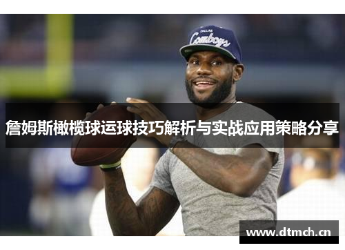 詹姆斯橄榄球运球技巧解析与实战应用策略分享